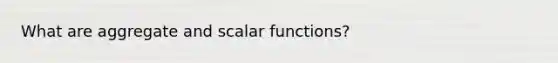 What are aggregate and scalar functions?