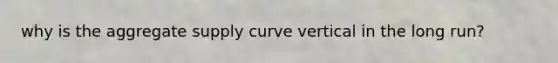 why is the aggregate supply curve vertical in the long run?