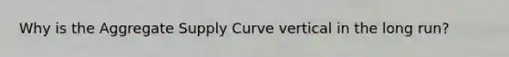 Why is the Aggregate Supply Curve vertical in the long run?