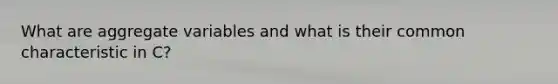 What are aggregate variables and what is their common characteristic in C?