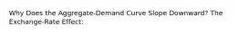 Why Does the Aggregate-Demand Curve Slope Downward? The Exchange-Rate Effect: