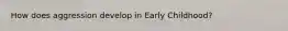 How does aggression develop in Early Childhood?