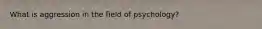What is aggression in the field of psychology?