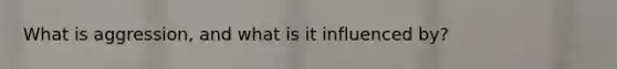 What is aggression, and what is it influenced by?