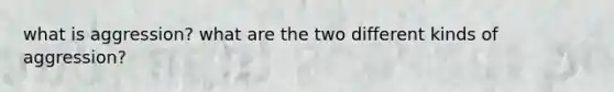 what is aggression? what are the two different kinds of aggression?
