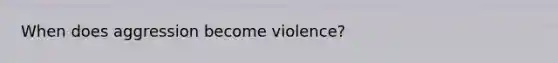 When does aggression become violence?