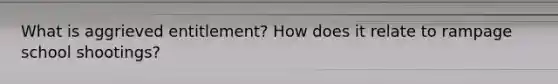What is aggrieved entitlement? How does it relate to rampage school shootings?