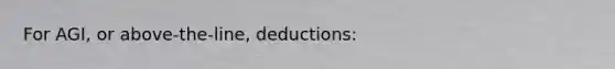 For AGI, or above-the-line, deductions: