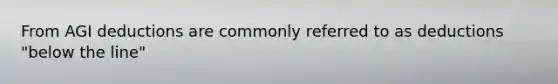From AGI deductions are commonly referred to as deductions "below the line"