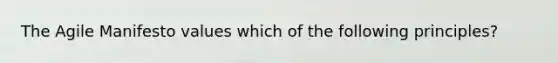 The Agile Manifesto values which of the following principles?