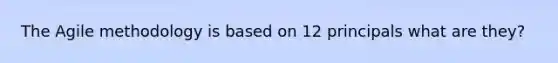 The Agile methodology is based on 12 principals what are they?