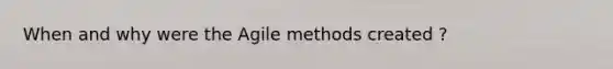 When and why were the Agile methods created ?