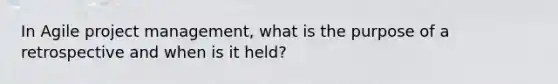 In Agile project management, what is the purpose of a retrospective and when is it held?