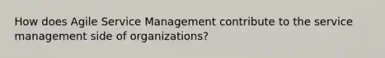 How does Agile Service Management contribute to the service management side of organizations?