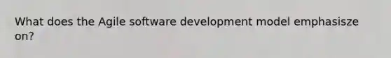 What does the Agile software development model emphasisze on?