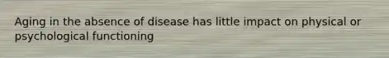 Aging in the absence of disease has little impact on physical or psychological functioning