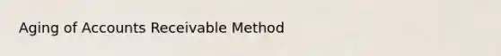 Aging of Accounts Receivable Method