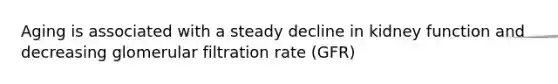 Aging is associated with a steady decline in kidney function and decreasing glomerular filtration rate (GFR)