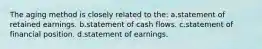 The aging method is closely related to the: a.statement of retained earnings. b.statement of cash flows. c.statement of financial position. d.statement of earnings.