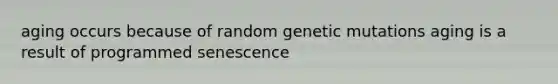 aging occurs because of random genetic mutations aging is a result of programmed senescence