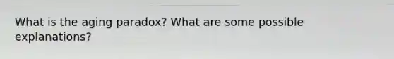 What is the aging paradox? What are some possible explanations?