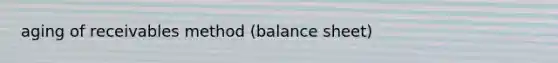 aging of receivables method (balance sheet)