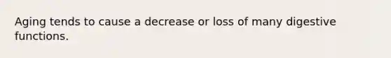 Aging tends to cause a decrease or loss of many digestive functions.