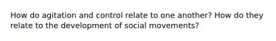 How do agitation and control relate to one another? How do they relate to the development of social movements?