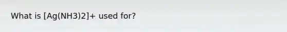 What is [Ag(NH3)2]+ used for?
