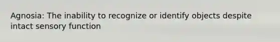 Agnosia: The inability to recognize or identify objects despite intact sensory function