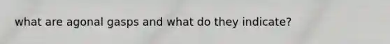 what are agonal gasps and what do they indicate?
