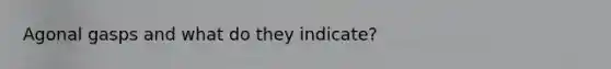 Agonal gasps and what do they indicate?