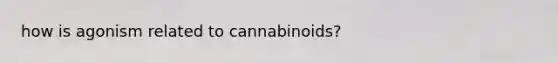 how is agonism related to cannabinoids?