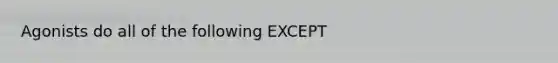 Agonists do all of the following EXCEPT