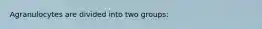 Agranulocytes are divided into two groups: