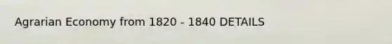 Agrarian Economy from 1820 - 1840 DETAILS