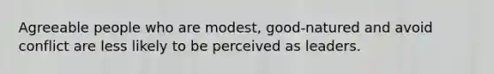 Agreeable people who are modest, good-natured and avoid conflict are less likely to be perceived as leaders.