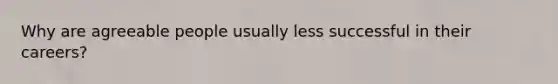 Why are agreeable people usually less successful in their careers?