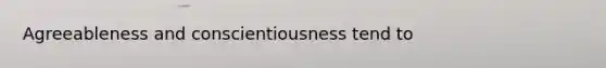 Agreeableness and conscientiousness tend to