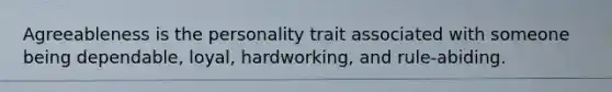 Agreeableness is the personality trait associated with someone being dependable, loyal, hardworking, and rule-abiding.