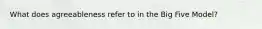 What does agreeableness refer to in the Big Five Model?