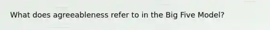 What does agreeableness refer to in the Big Five Model?