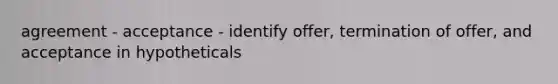 agreement - acceptance - identify offer, termination of offer, and acceptance in hypotheticals