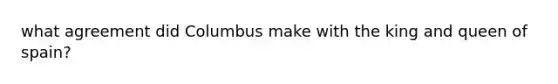 what agreement did Columbus make with the king and queen of spain?