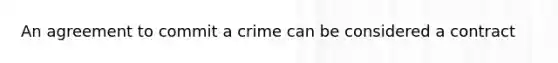 An agreement to commit a crime can be considered a contract