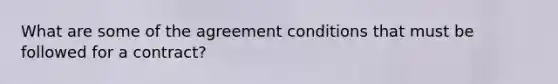 What are some of the agreement conditions that must be followed for a contract?