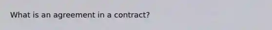 What is an agreement in a contract?