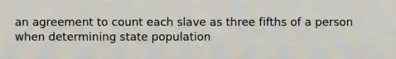 an agreement to count each slave as three fifths of a person when determining state population