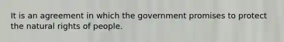 It is an agreement in which the government promises to protect the natural rights of people.