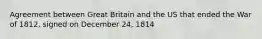 Agreement between Great Britain and the US that ended the War of 1812, signed on December 24, 1814